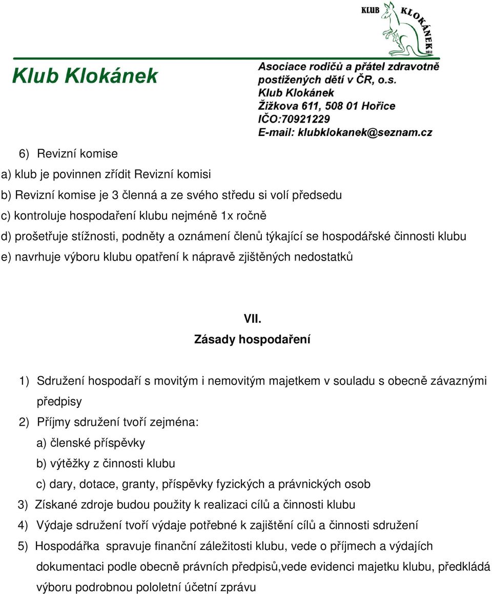 Zásady hospodaření 1) Sdružení hospodaří s movitým i nemovitým majetkem v souladu s obecně závaznými předpisy 2) Příjmy sdružení tvoří zejména: a) členské příspěvky b) výtěžky z činnosti klubu c)