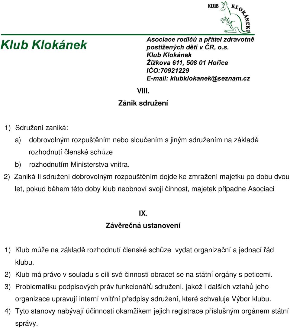 Závěrečná ustanovení 1) Klub může na základě rozhodnutí členské schůze vydat organizační a jednací řád klubu. 2) Klub má právo v souladu s cíli své činnosti obracet se na státní orgány s peticemi.