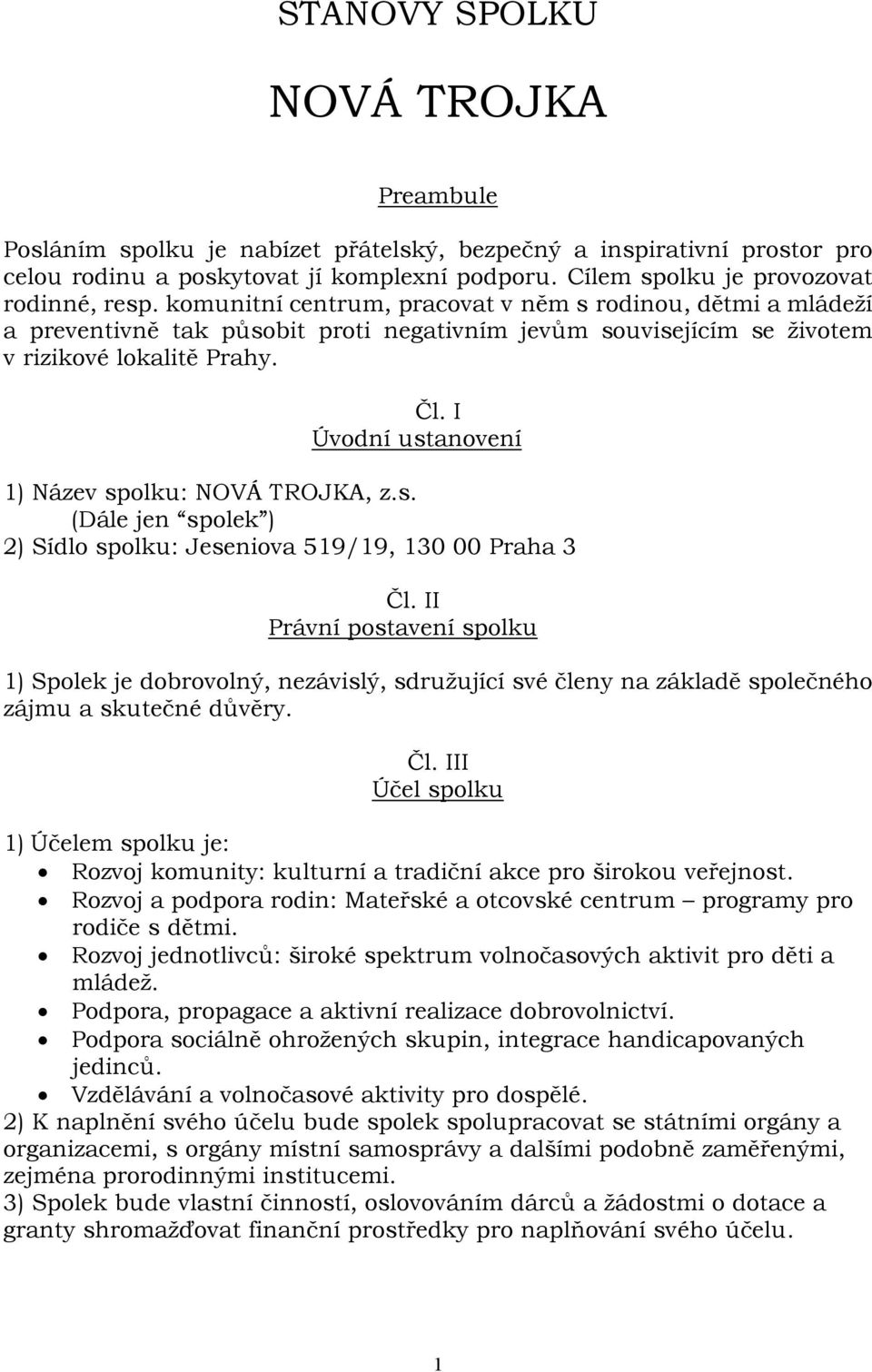 I Úvodní ustanovení 1) Název spolku: NOVÁ TROJKA, z.s. (Dále jen spolek ) 2) Sídlo spolku: Jeseniova 519/19, 130 00 Praha 3 Čl.