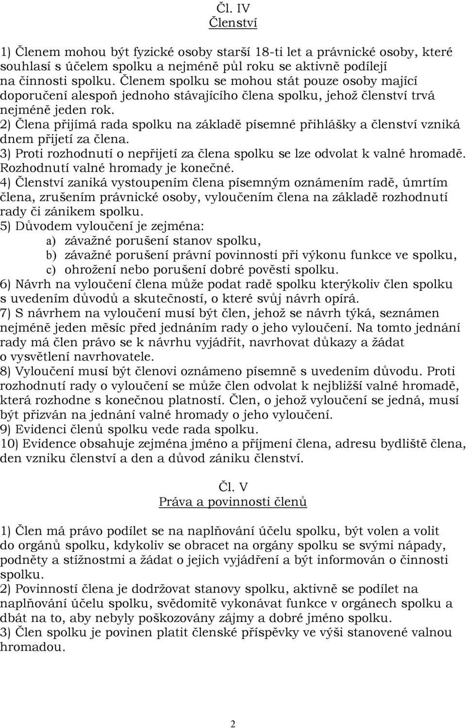 2) Člena přijímá rada spolku na základě písemné přihlášky a členství vzniká dnem přijetí za člena. 3) Proti rozhodnutí o nepřijetí za člena spolku se lze odvolat k valné hromadě.