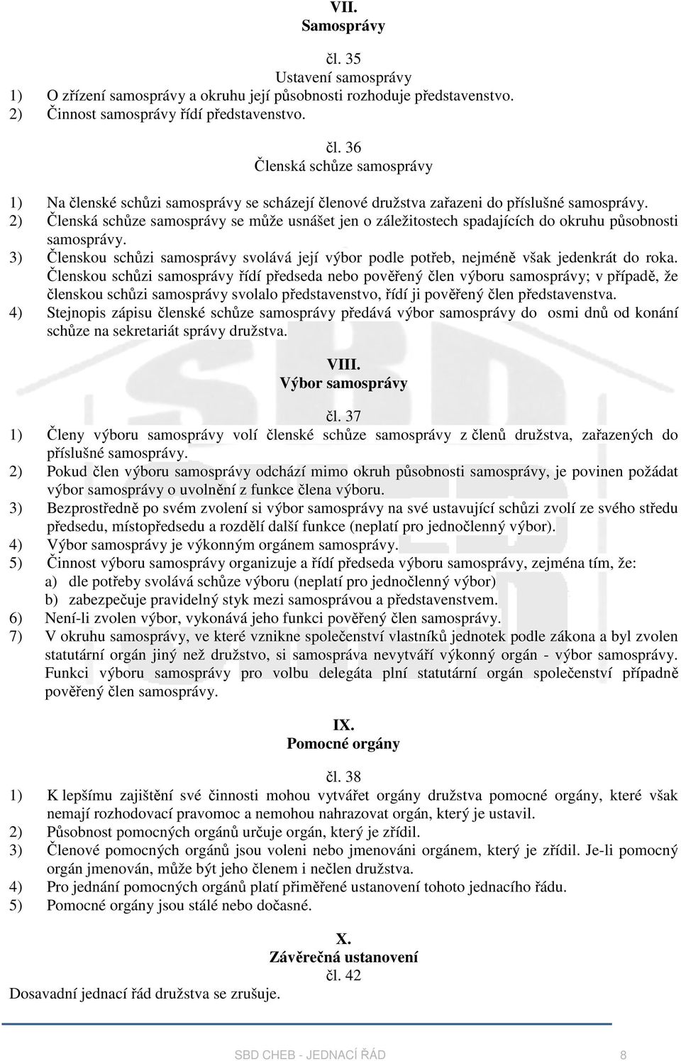 3) Členskou schůzi samosprávy svolává její výbor podle potřeb, nejméně však jedenkrát do roka.