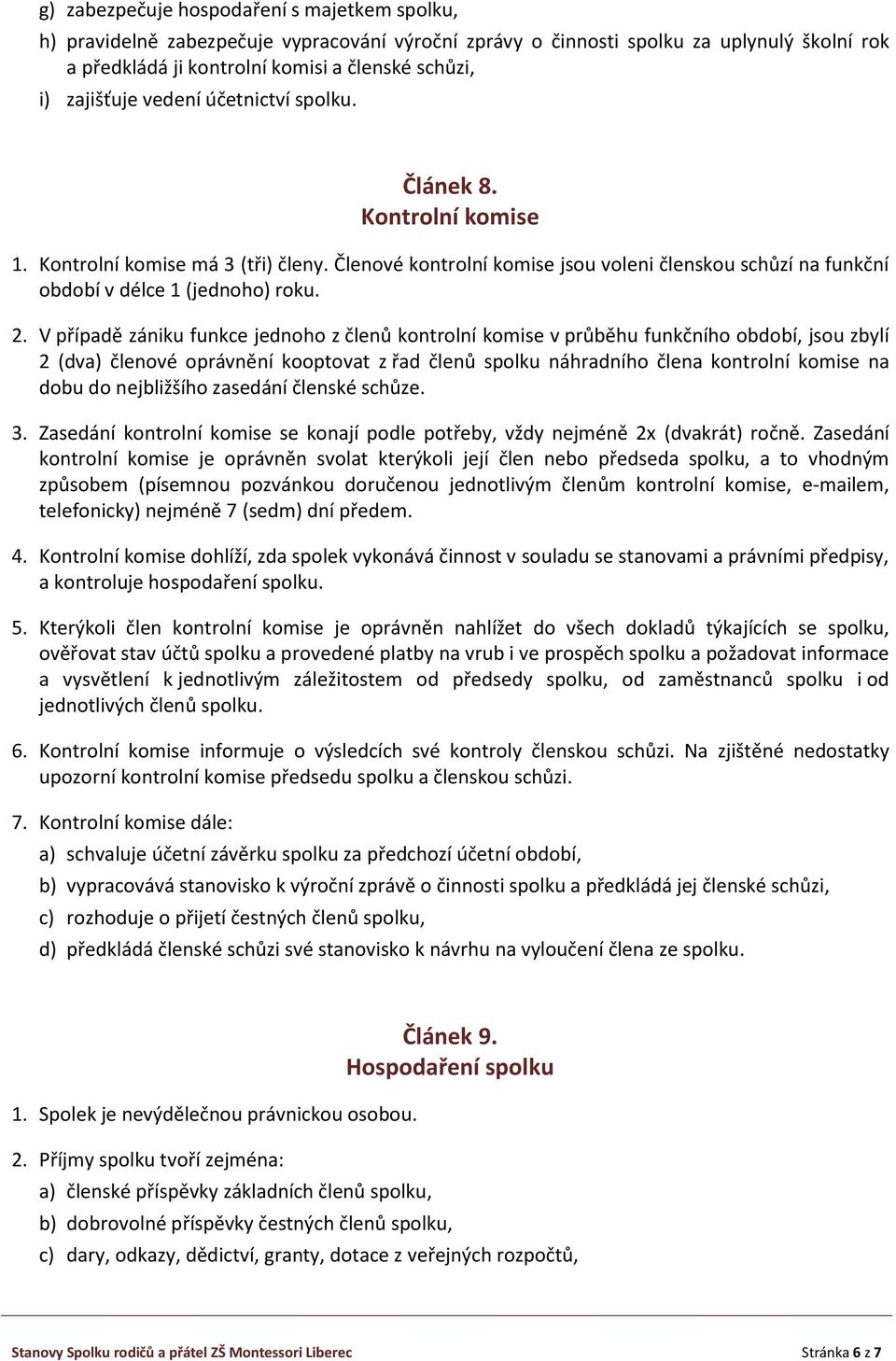 V případě zániku funkce jednoho z členů kontrolní komise v průběhu funkčního období, jsou zbylí 2 (dva) členové oprávnění kooptovat z řad členů spolku náhradního člena kontrolní komise na dobu do