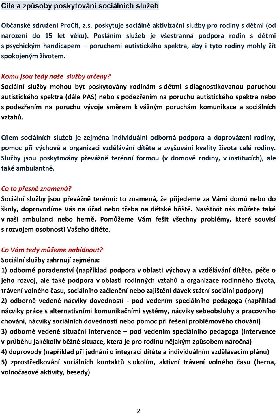 Sociální služby mohou být poskytovány rodinám s dětmi s diagnostikovanou poruchou autistického spektra (dále PAS) nebo s podezřením na poruchu autistického spektra nebo s podezřením na poruchu vývoje