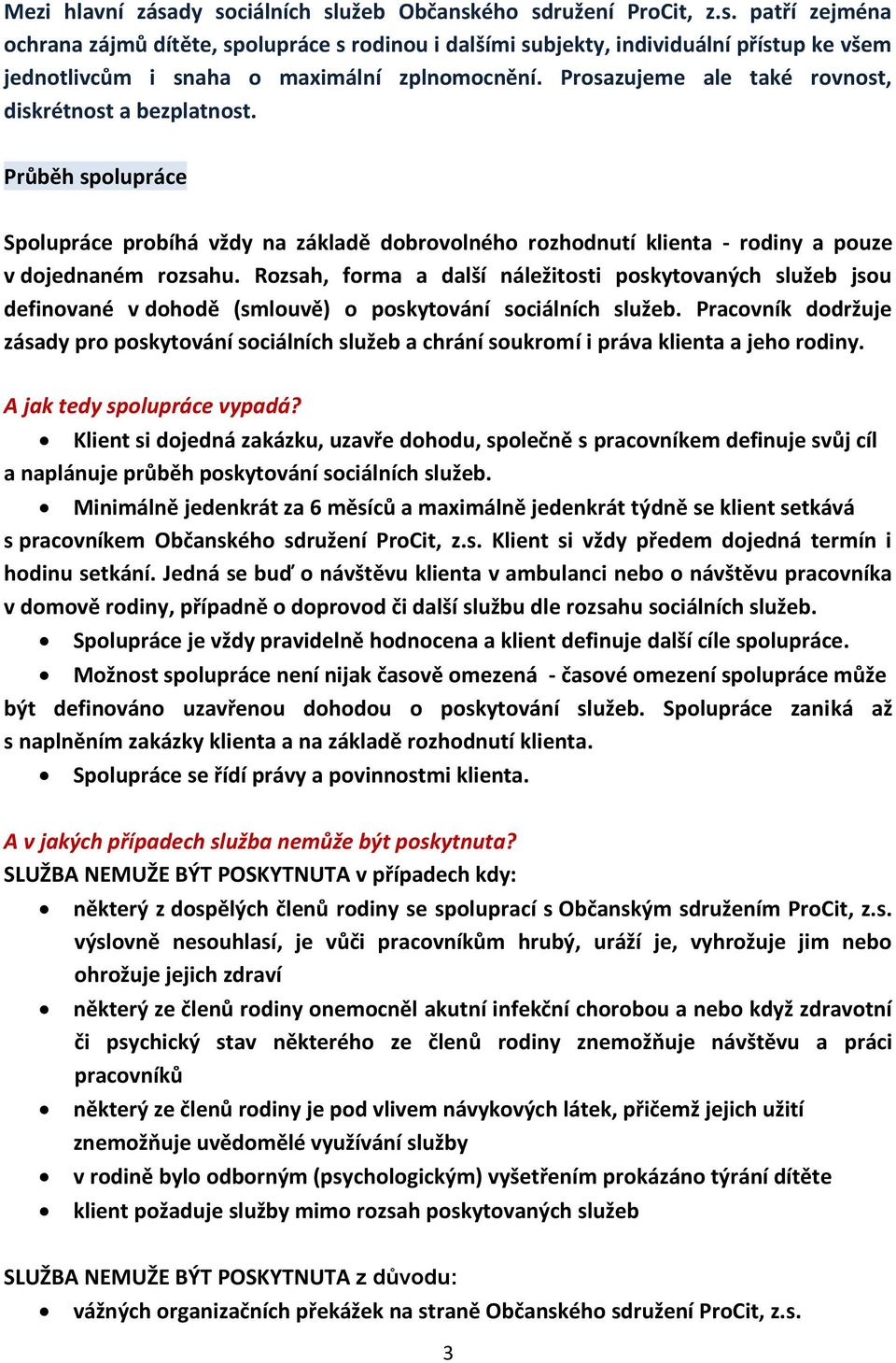 Rozsah, forma a další náležitosti poskytovaných služeb jsou definované v dohodě (smlouvě) o poskytování sociálních služeb.