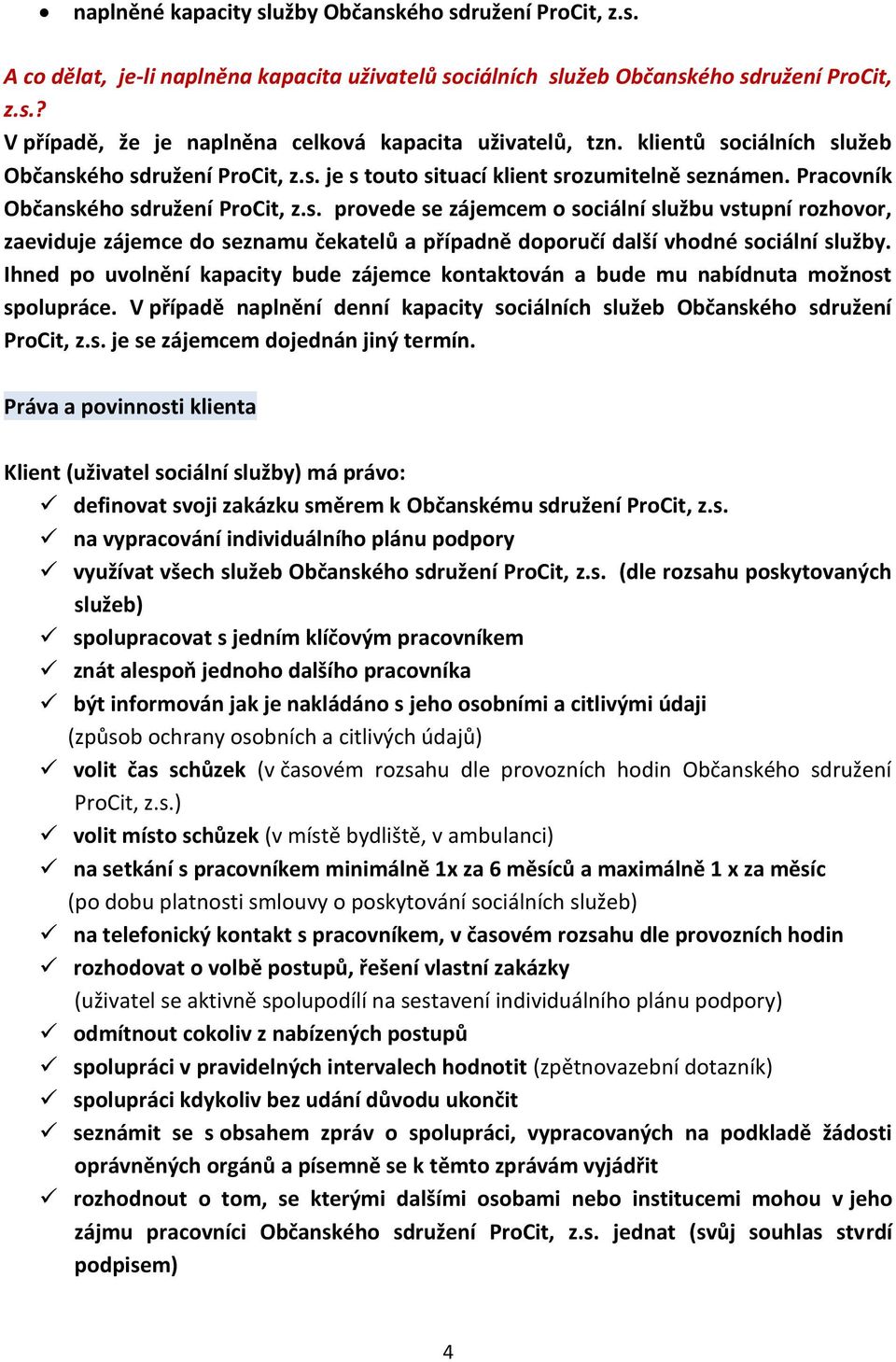 Ihned po uvolnění kapacity bude zájemce kontaktován a bude mu nabídnuta možnost spolupráce. V případě naplnění denní kapacity sociálních služeb Občanského sdružení ProCit, z.s. je se zájemcem dojednán jiný termín.