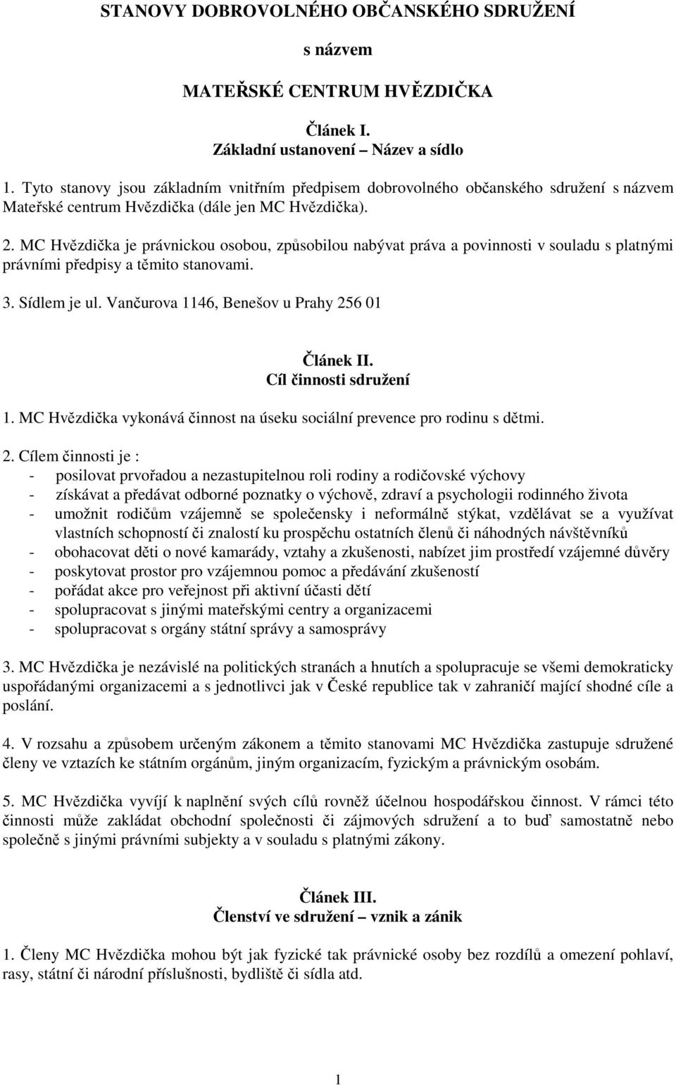 MC Hvězdička je právnickou osobou, způsobilou nabývat práva a povinnosti v souladu s platnými právními předpisy a těmito stanovami. 3. Sídlem je ul. Vančurova 1146, Benešov u Prahy 256 01 Článek II.