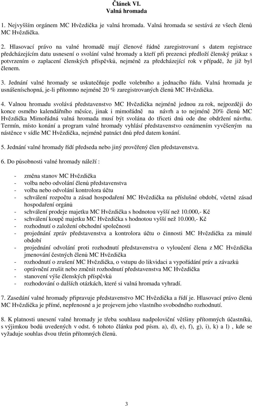 zaplacení členských příspěvků, nejméně za předcházející rok v případě, že již byl členem. 3. Jednání valné hromady se uskutečňuje podle volebního a jednacího řádu.