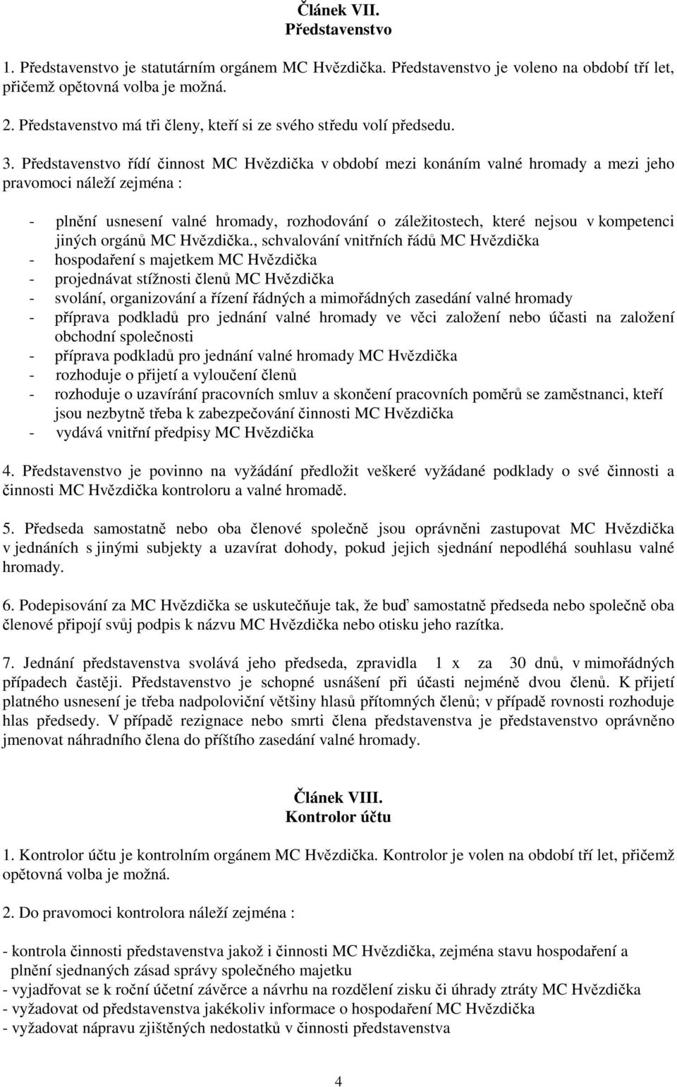 Představenstvo řídí činnost MC Hvězdička v období mezi konáním valné hromady a mezi jeho pravomoci náleží zejména : - plnění usnesení valné hromady, rozhodování o záležitostech, které nejsou v