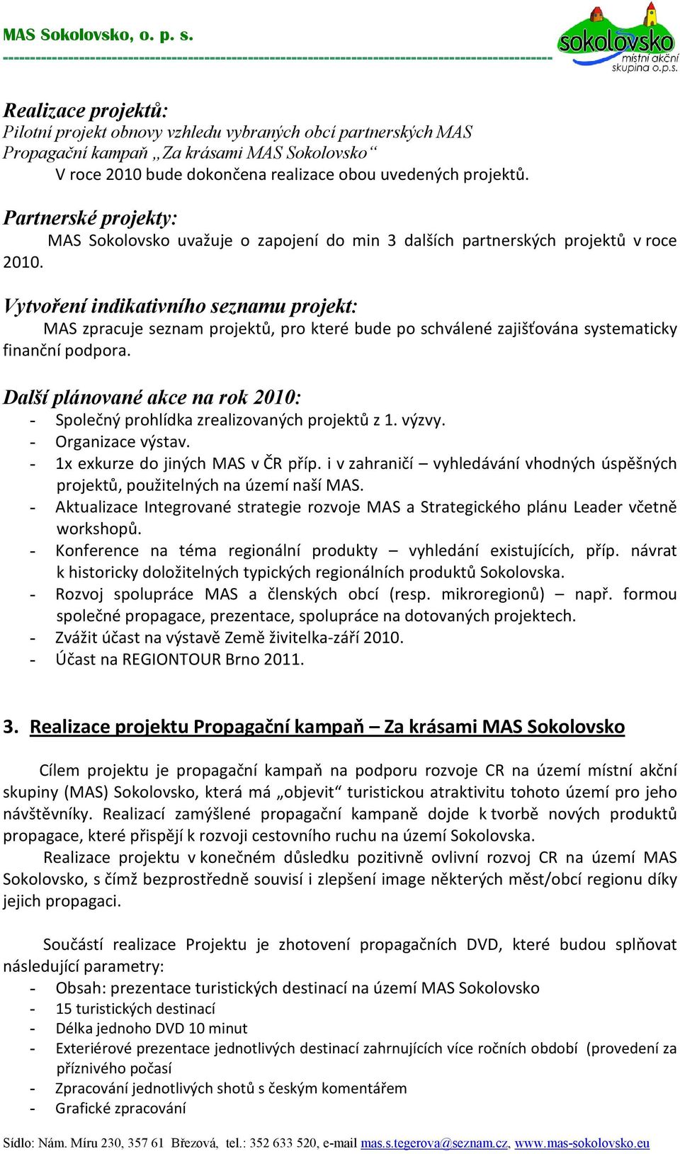 Vytvoření indikativního seznamu projekt: MAS zpracuje seznam projektů, pro které bude po schválené zajišťována systematicky finanční podpora.