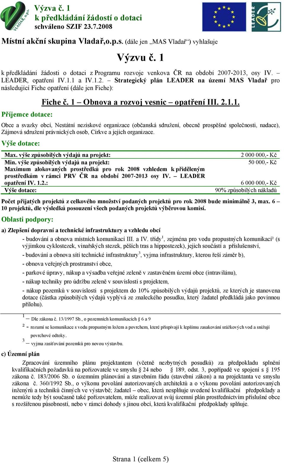 opatření IV. 1.2.: 6 000 000,- Kč Počet přijatých projektů z celkového množství podaných projektů pro rok 2008 bude minimálně 3, max.