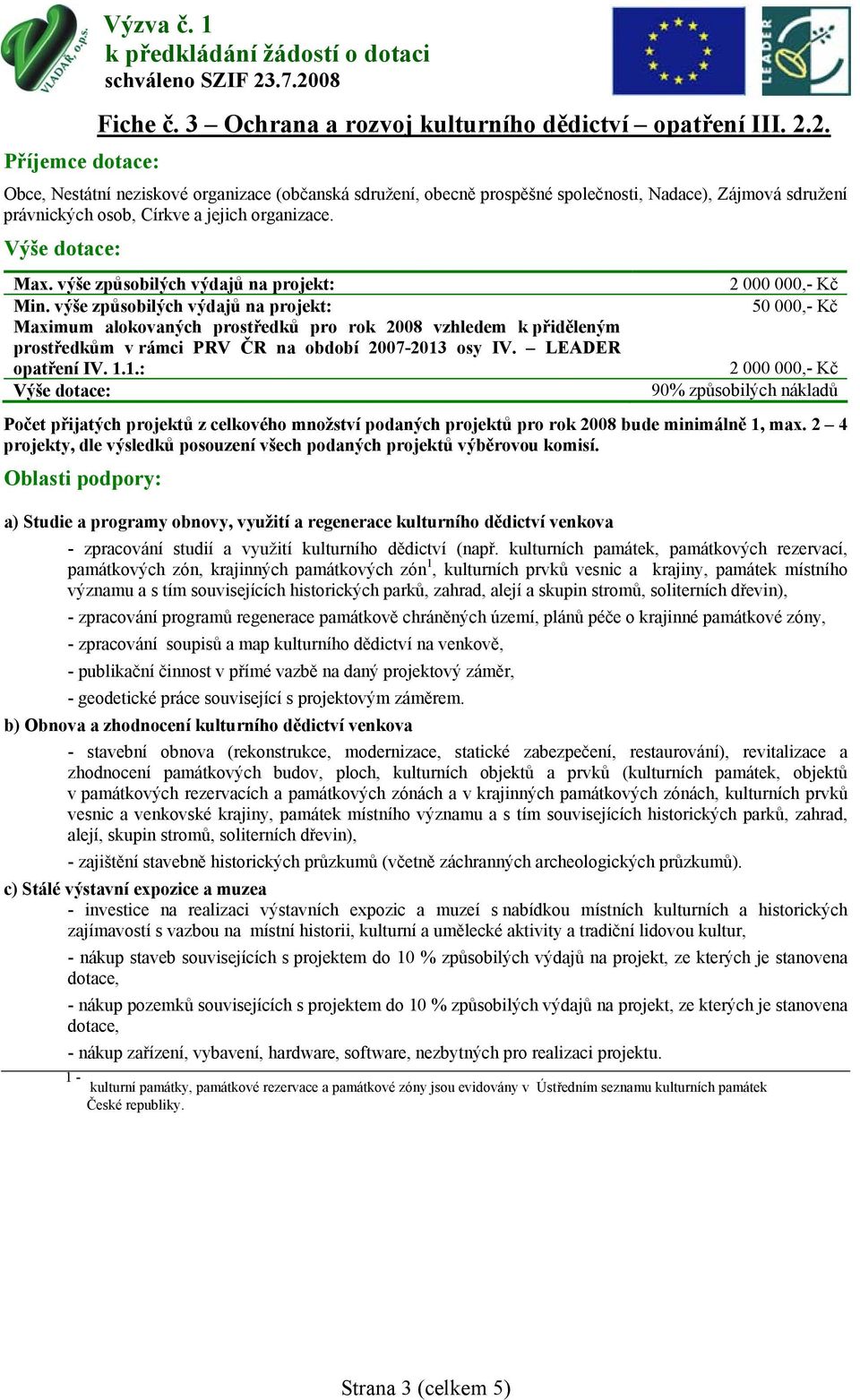 Počet přijatých projektů z celkového množství podaných projektů pro rok 2008 bude minimálně 1, max. 2 4 projekty, dle výsledků posouzení všech podaných projektů výběrovou komisí.