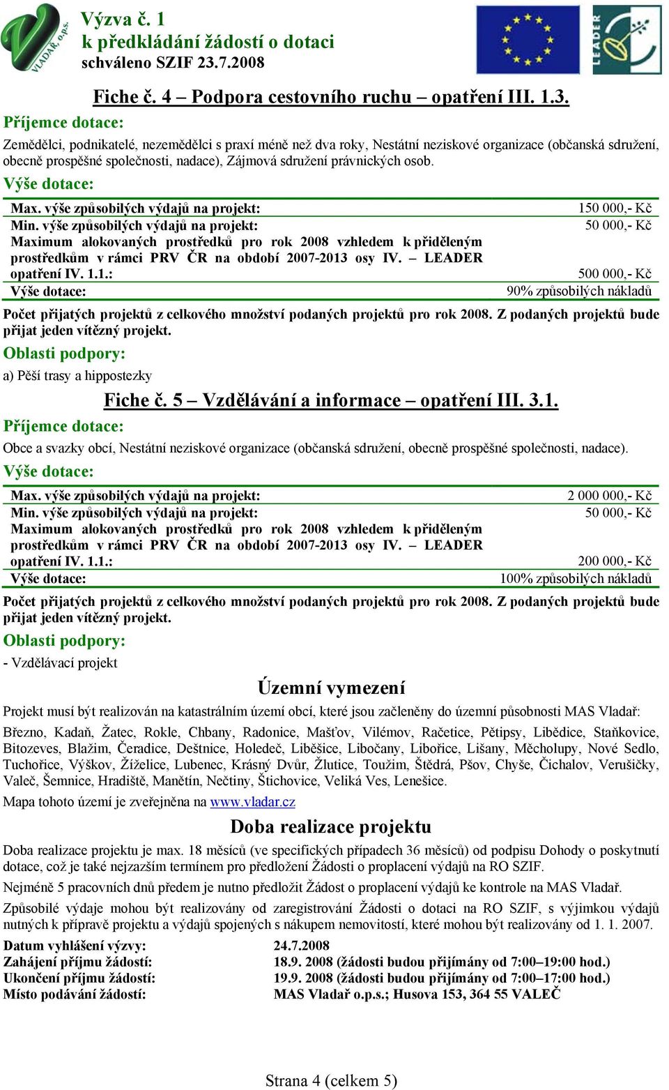 1 500 000,- Kč Počet přijatých projektů z celkového množství podaných projektů pro rok 2008. Z podaných projektů bude přijat jeden vítězný projekt. a) Pěší trasy a hippostezky Fiche č.