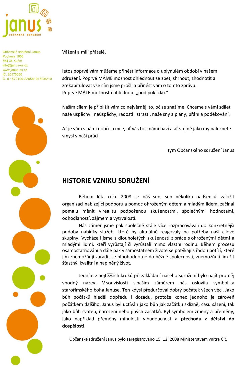 Naším cílem je přiblížit vám co nejvěrněji to, oč se snažíme. Chceme s vámi sdílet naše úspěchy i neúspěchy, radosti i strasti, naše sny a plány, přání a poděkování.
