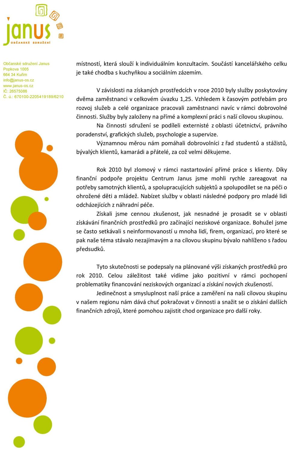 Vzhledem k časovým potřebám pro rozvoj služeb a celé organizace pracovali zaměstnanci navíc v rámci dobrovolné činnosti. Služby byly založeny na přímé a komplexní práci s naší cílovou skupinou.