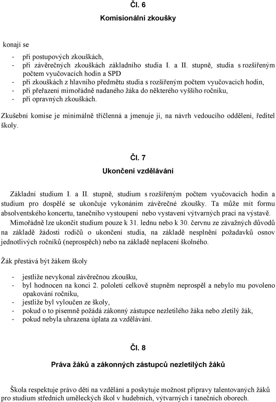 ročníku, při opravných zkouškách. Zkušební komise je minimálně tříčlenná a jmenuje ji, na návrh vedoucího oddělení, ředitel školy. Čl. 7 Ukončení vzdělávání Základní studium I. a II.