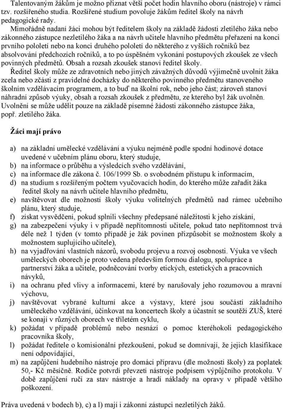 nebo na konci druhého pololetí do některého z vyšších ročníků bez absolvování předchozích ročníků, a to po úspěšném vykonání postupových zkoušek ze všech povinných předmětů.