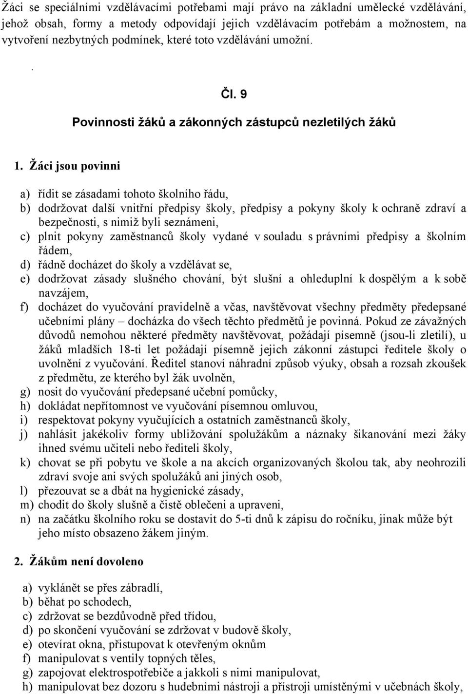 Žáci jsou povinni a) řídit se zásadami tohoto školního řádu, b) dodržovat další vnitřní předpisy školy, předpisy a pokyny školy k ochraně zdraví a bezpečnosti, s nimiž byli seznámeni, c) plnit pokyny