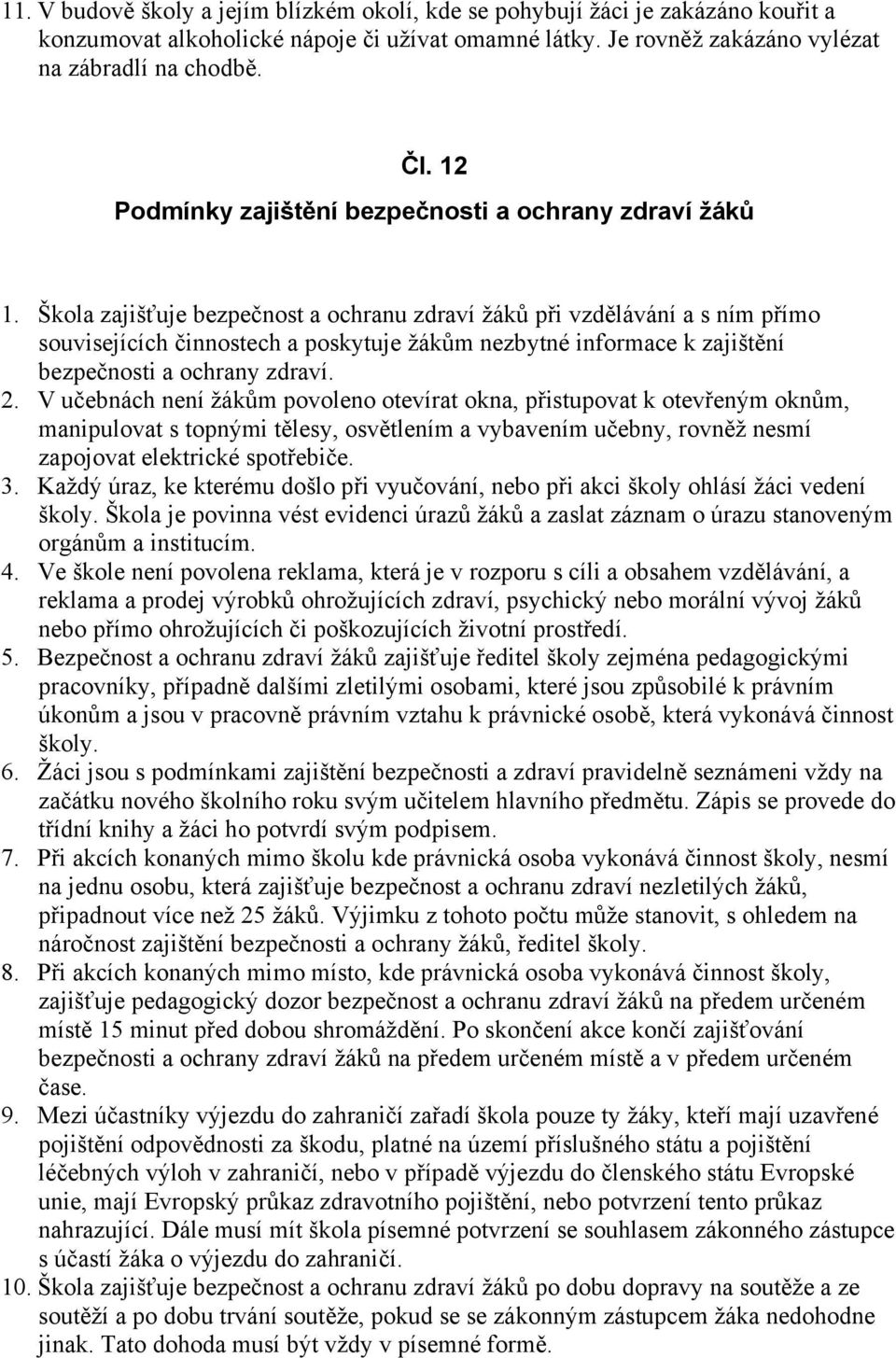 Škola zajišťuje bezpečnost a ochranu zdraví žáků při vzdělávání a s ním přímo souvisejících činnostech a poskytuje žákům nezbytné informace k zajištění bezpečnosti a ochrany zdraví. 2.