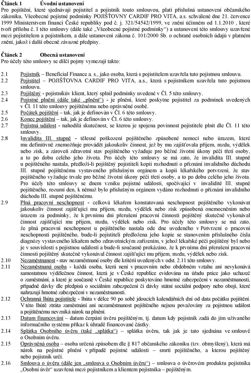 I této smlouvy (dále také Všeobecné pojistné podmínky ) a ustanovení této smlouvy uzavřené mezi pojistitelem a pojistníkem, a dále ustanovení zákona č. 101/2000 Sb.