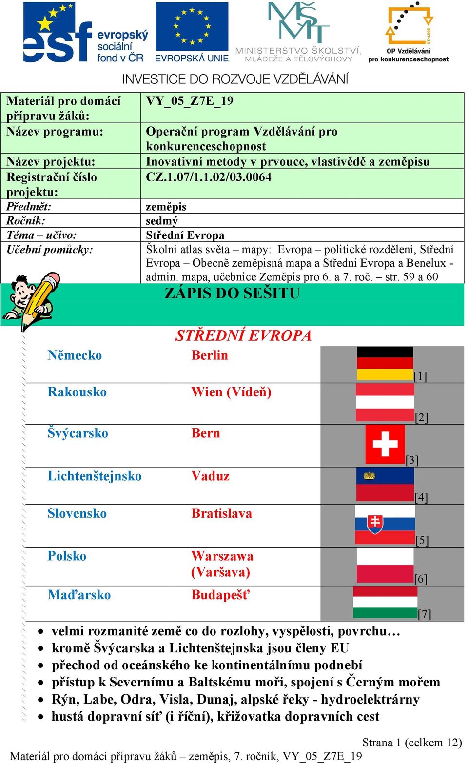 0064 zeměpis sedmý Střední Evropa Školní atlas světa mapy: Evropa politické rozdělení, Střední Evropa Obecně zeměpisná mapa a Střední Evropa a Benelux - admin. mapa, učebnice Zeměpis pro 6. a 7. roč.