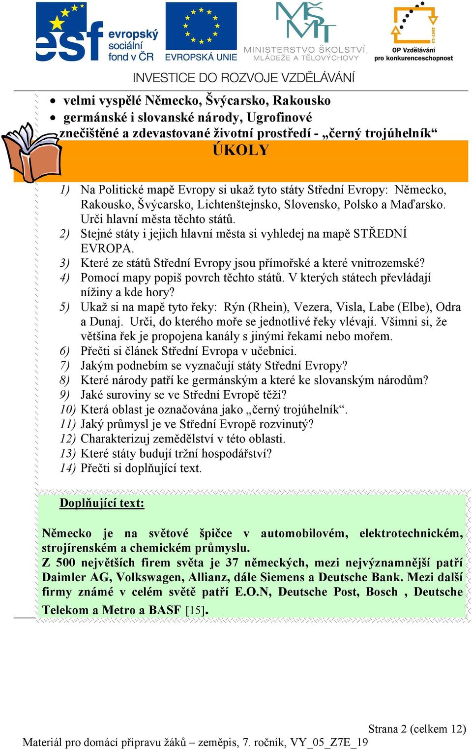 2) Stejné státy i jejich hlavní města si vyhledej na mapě STŘEDNÍ EVROPA. 3) Které ze států Střední Evropy jsou přímořské a které vnitrozemské? 4) Pomocí mapy popiš povrch těchto států.