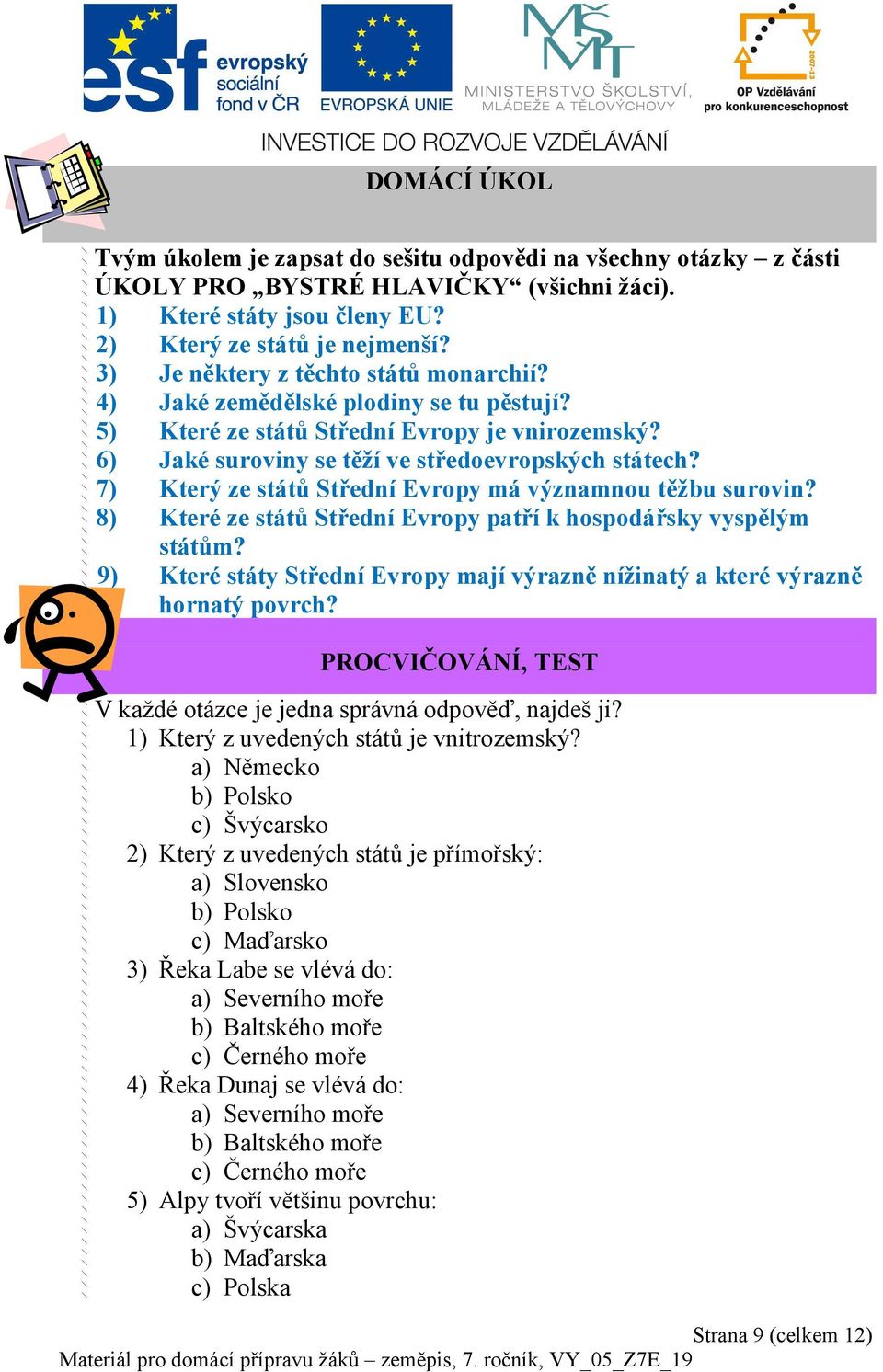 7) Který ze států Střední Evropy má významnou těžbu surovin? 8) Které ze států Střední Evropy patří k hospodářsky vyspělým státům?