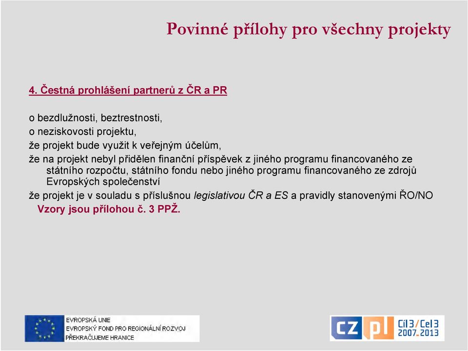 veřejným účelům, že na projekt nebyl přidělen finanční příspěvek z jiného programu financovaného ze státního rozpočtu,