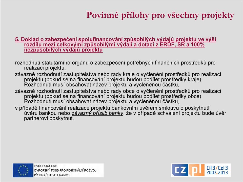 orgánu o zabezpečení potřebných finančních prostředků pro realizaci projektu, závazné rozhodnutí zastupitelstva nebo rady kraje o vyčlenění prostředků pro realizaci projektu (pokud se na financování