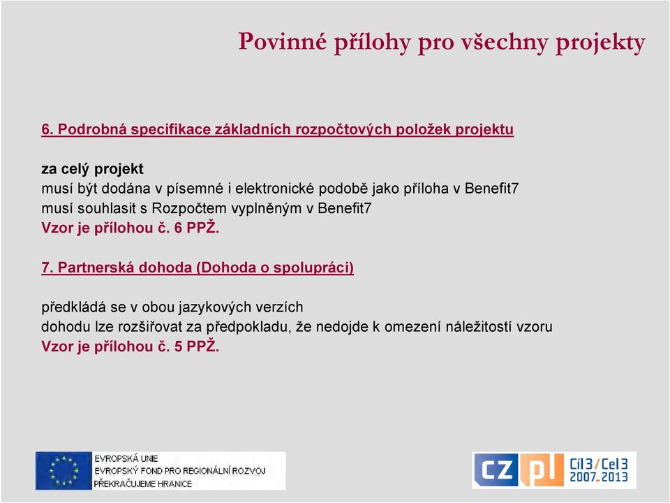 elektronické podobě jako příloha v Benefit7 musí souhlasit s Rozpočtem vyplněným v Benefit7 Vzor je přílohou č.