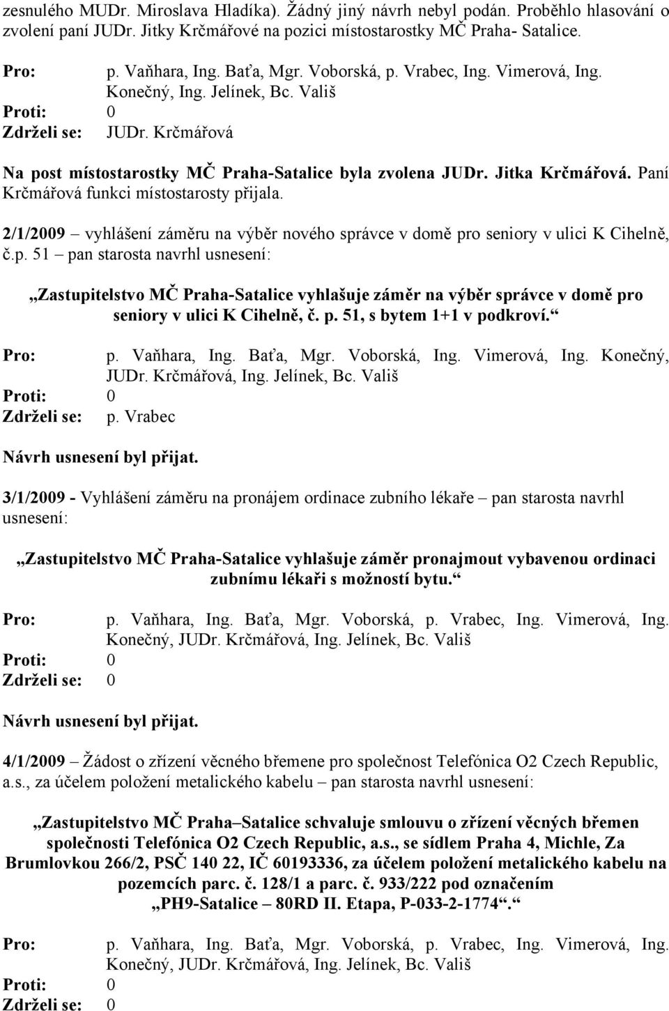 2/1/2009 vyhlášení záměru na výběr nového správce v domě pro seniory v ulici K Cihelně, č.p. 51 pan starosta navrhl Zastupitelstvo MČ Praha-Satalice vyhlašuje záměr na výběr správce v domě pro seniory v ulici K Cihelně, č.