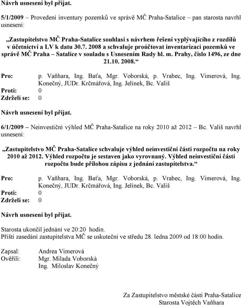 6/1/2009 Neinvestiční výhled MČ Praha-Satalice na roky 2010 až 2012 Bc. Vališ navrhl Zastupitelstvo MČ Praha-Satalice schvaluje výhled neinvestiční části rozpočtu na roky 2010 až 2012.