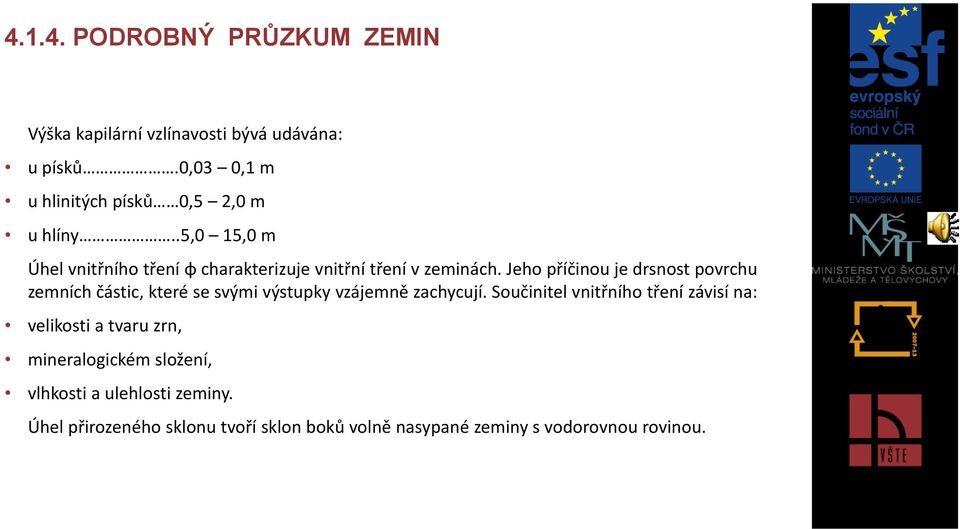 Jeho příčinou je drsnost povrchu zemních částic, které se svými výstupky vzájemně zachycují.
