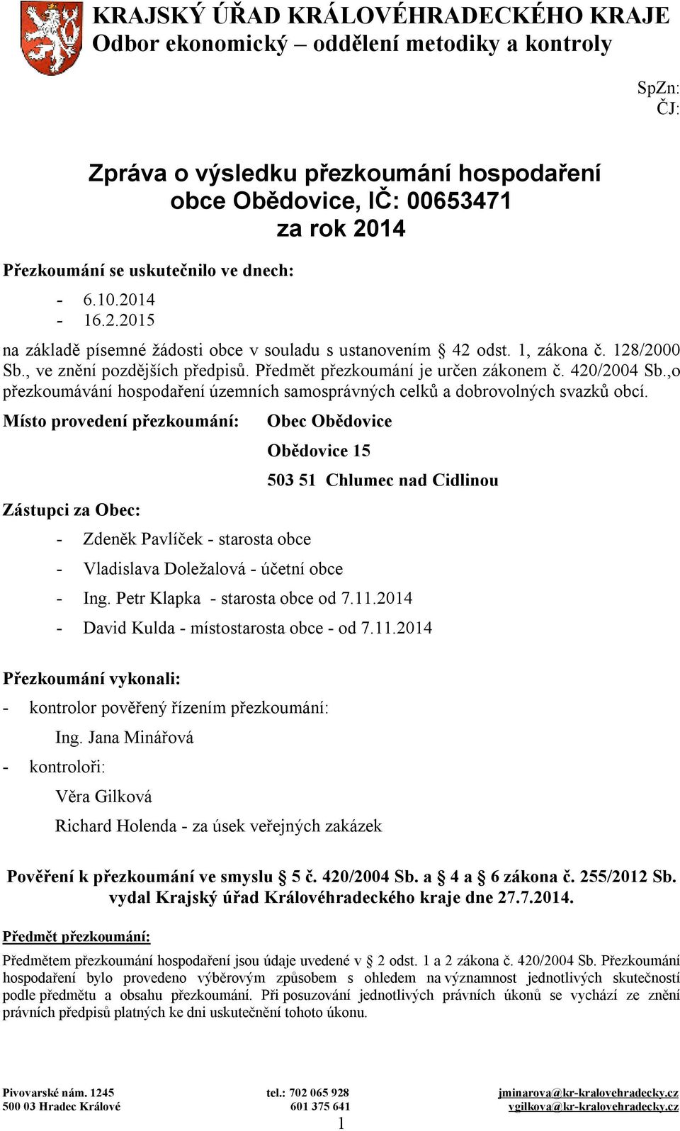 Předmět přezkoumání je určen zákonem č. 420/2004 Sb.,o přezkoumávání hospodaření územních samosprávných celků a dobrovolných svazků obcí.