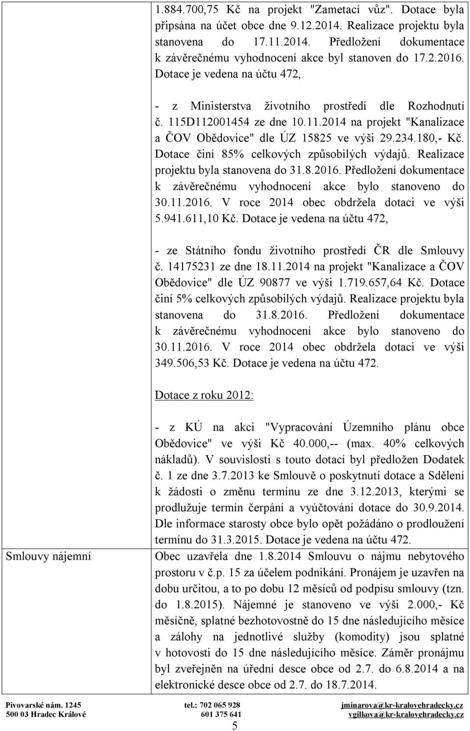 180,- Kč. Dotace činí 85% celkových způsobilých výdajů. Realizace projektu byla stanovena do 31.8.2016. Předložení dokumentace k závěrečnému vyhodnocení akce bylo stanoveno do 30.11.2016. V roce 2014 obec obdržela dotaci ve výši 5.