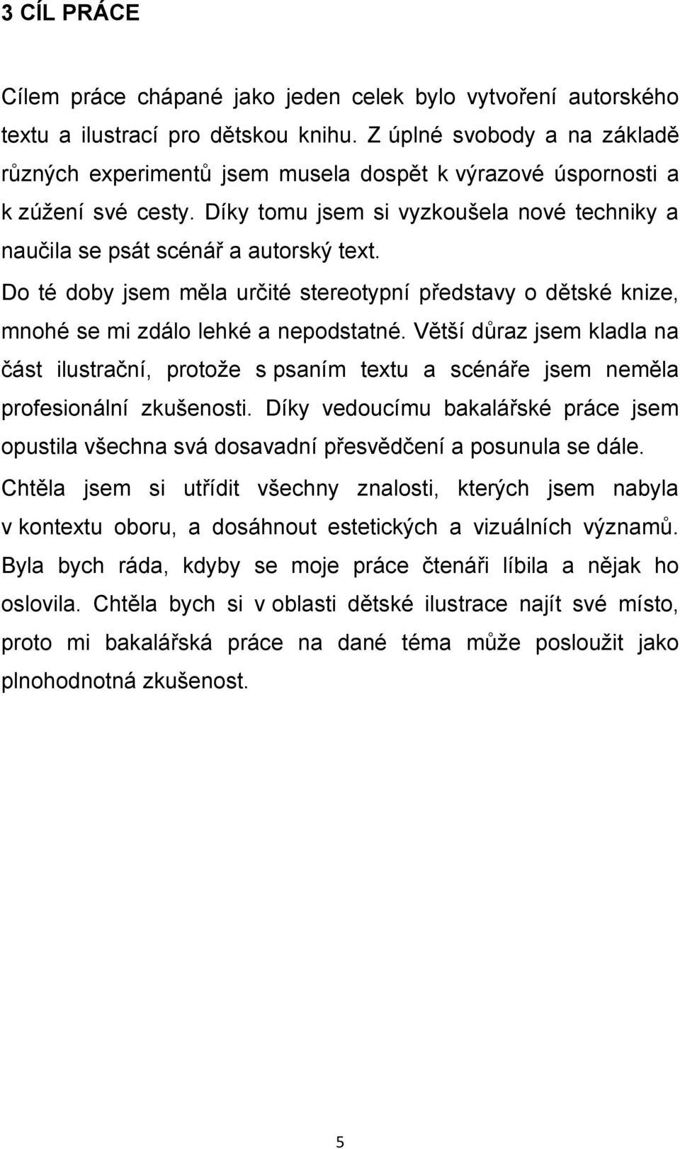 Do té doby jsem měla určité stereotypní představy o dětské knize, mnohé se mi zdálo lehké a nepodstatné.