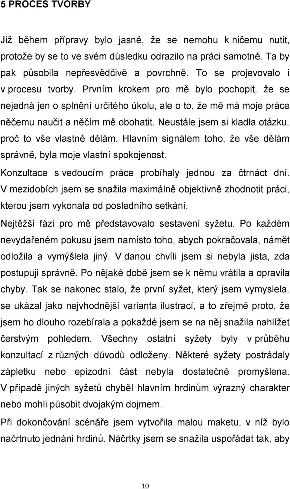 Neustále jsem si kladla otázku, proč to vše vlastně dělám. Hlavním signálem toho, že vše dělám správně, byla moje vlastní spokojenost. Konzultace s vedoucím práce probíhaly jednou za čtrnáct dní.