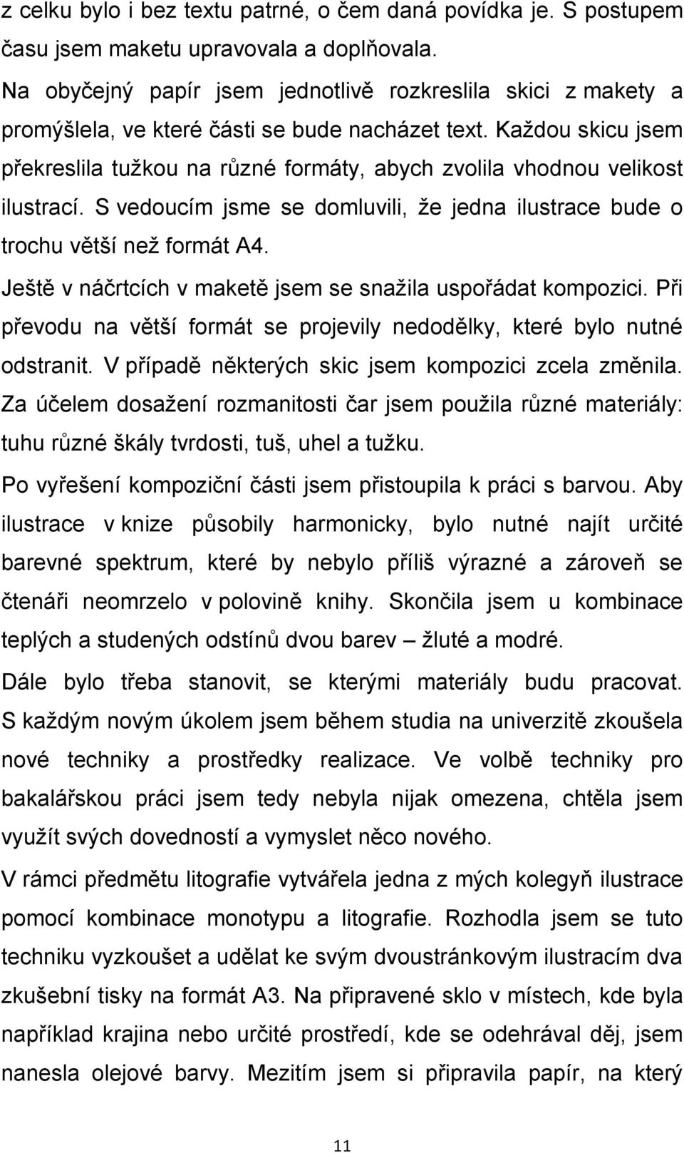 Každou skicu jsem překreslila tužkou na různé formáty, abych zvolila vhodnou velikost ilustrací. S vedoucím jsme se domluvili, že jedna ilustrace bude o trochu větší než formát А4.