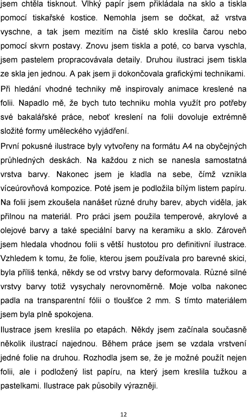 Druhou ilustraci jsem tiskla ze skla jen jednou. A pak jsem ji dokončovala grafickými technikami. Při hledání vhodné techniky mě inspirovaly animace kreslené na folii.