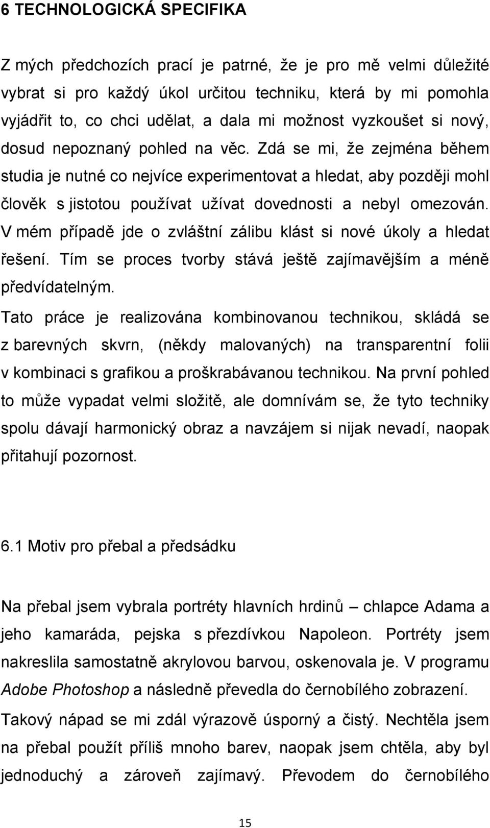 Zdá se mi, že zejména během studia je nutné co nejvíce experimentovat a hledat, aby později mohl člověk s jistotou používat užívat dovednosti a nebyl omezován.
