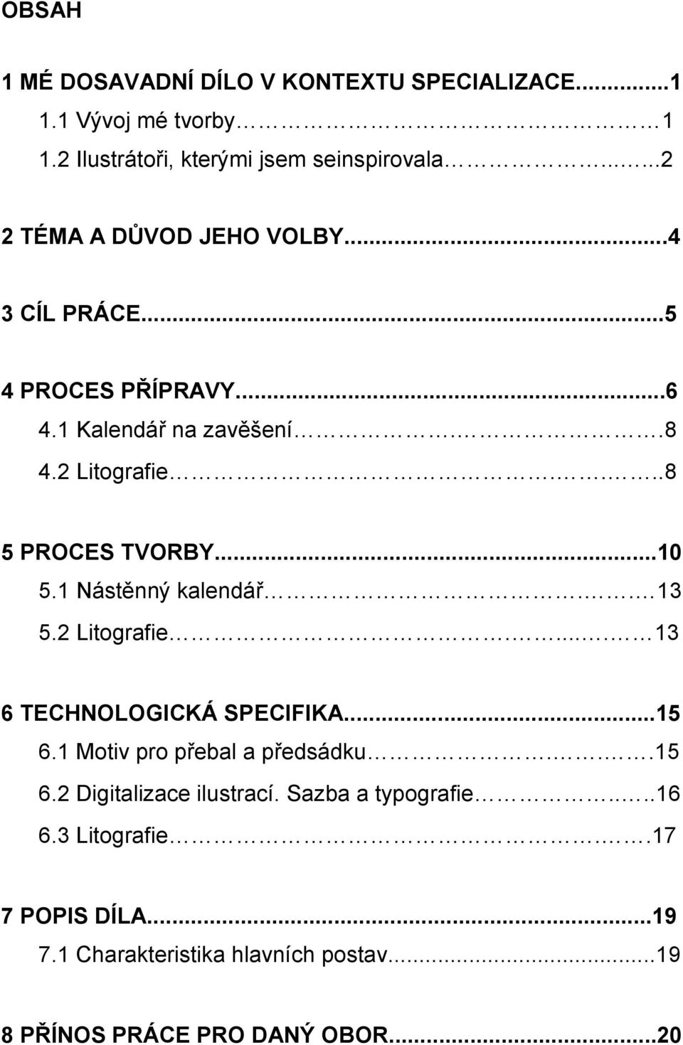 ..10 5.1 Nástěnný kalendář.. 13 5.2 Litografie..... 13 6 TECHNOLOGICKÁ SPECIFIKA...15 6.1 Motiv pro přebal a předsádku...15 6.2 Digitalizace ilustrací.