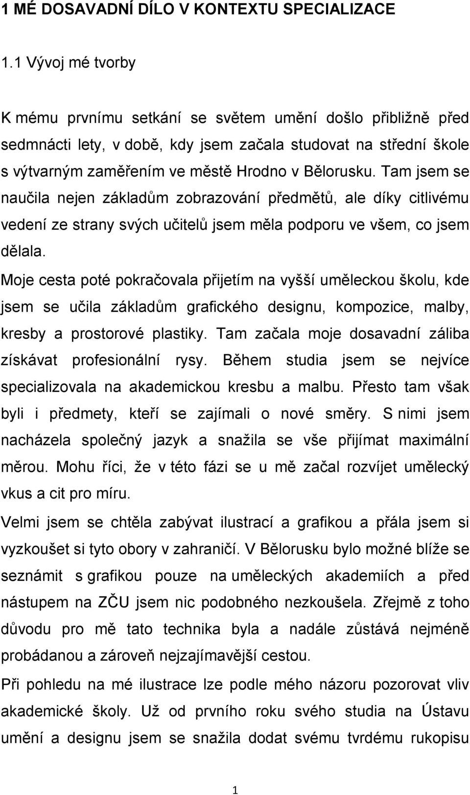Tam jsem se naučila nejen základům zobrazování předmětů, ale díky citlivému vedení ze strany svých učitelů jsem měla podporu ve všem, co jsem dělala.