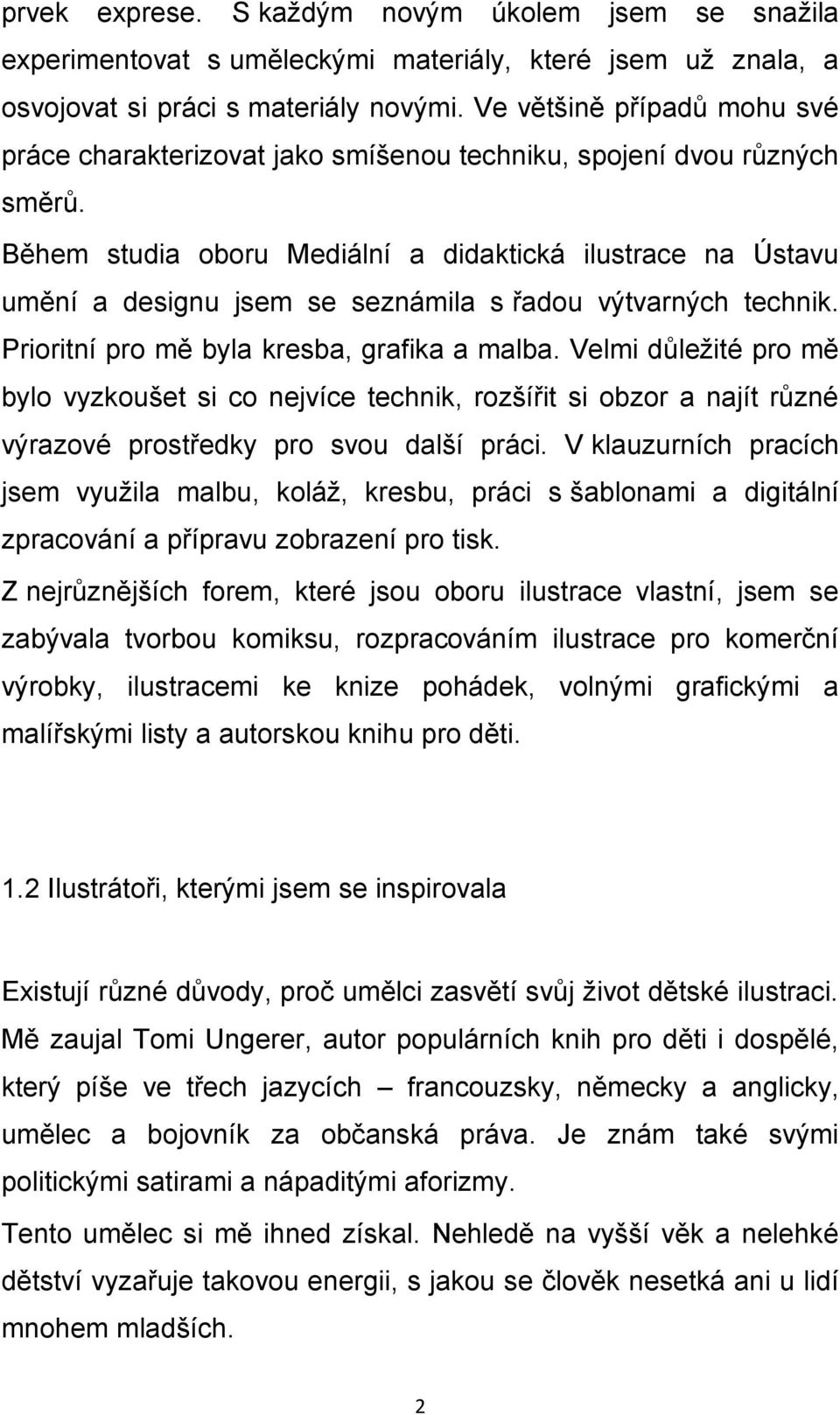 Během studia oboru Mediální a didaktická ilustrace na Ústavu umění a designu jsem se seznámila s řadou výtvarných technik. Prioritní pro mě byla kresba, grafika a malba.