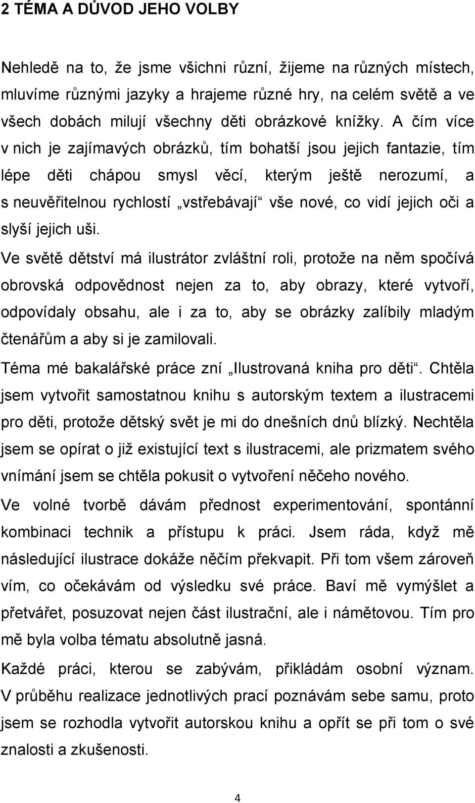 A čím více v nich je zajímavých obrázků, tím bohatší jsou jejich fantazie, tím lépe děti chápou smysl věcí, kterým ještě nerozumí, a s neuvěřitelnou rychlostí vstřebávají vše nové, co vidí jejich oči