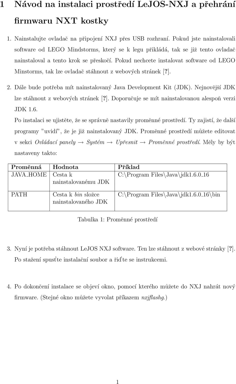 Pokud nechcete instalovat software od LEGO Minstorms, tak lze ovladač stáhnout z webových stránek [?]. 2. Dále bude potřeba mít nainstalovaný Java Development Kit (JDK).