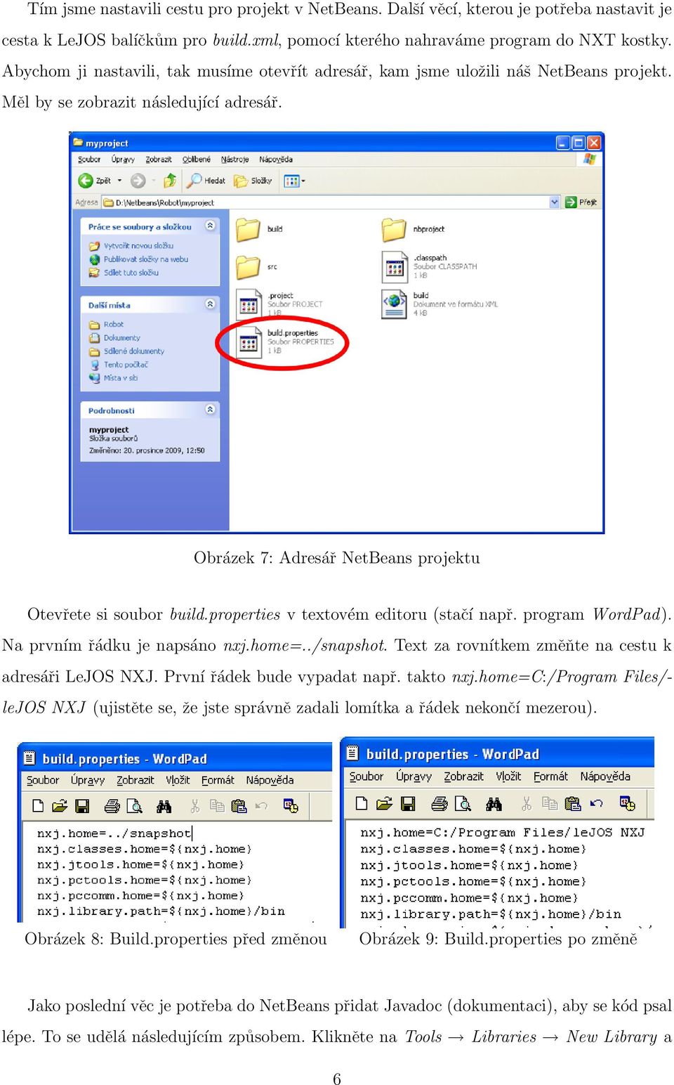 properties v textovém editoru (stačí např. program WordPad). Na prvním řádku je napsáno nxj.home=../snapshot. Text za rovnítkem změňte na cestu k adresáři LeJOS NXJ. První řádek bude vypadat např.