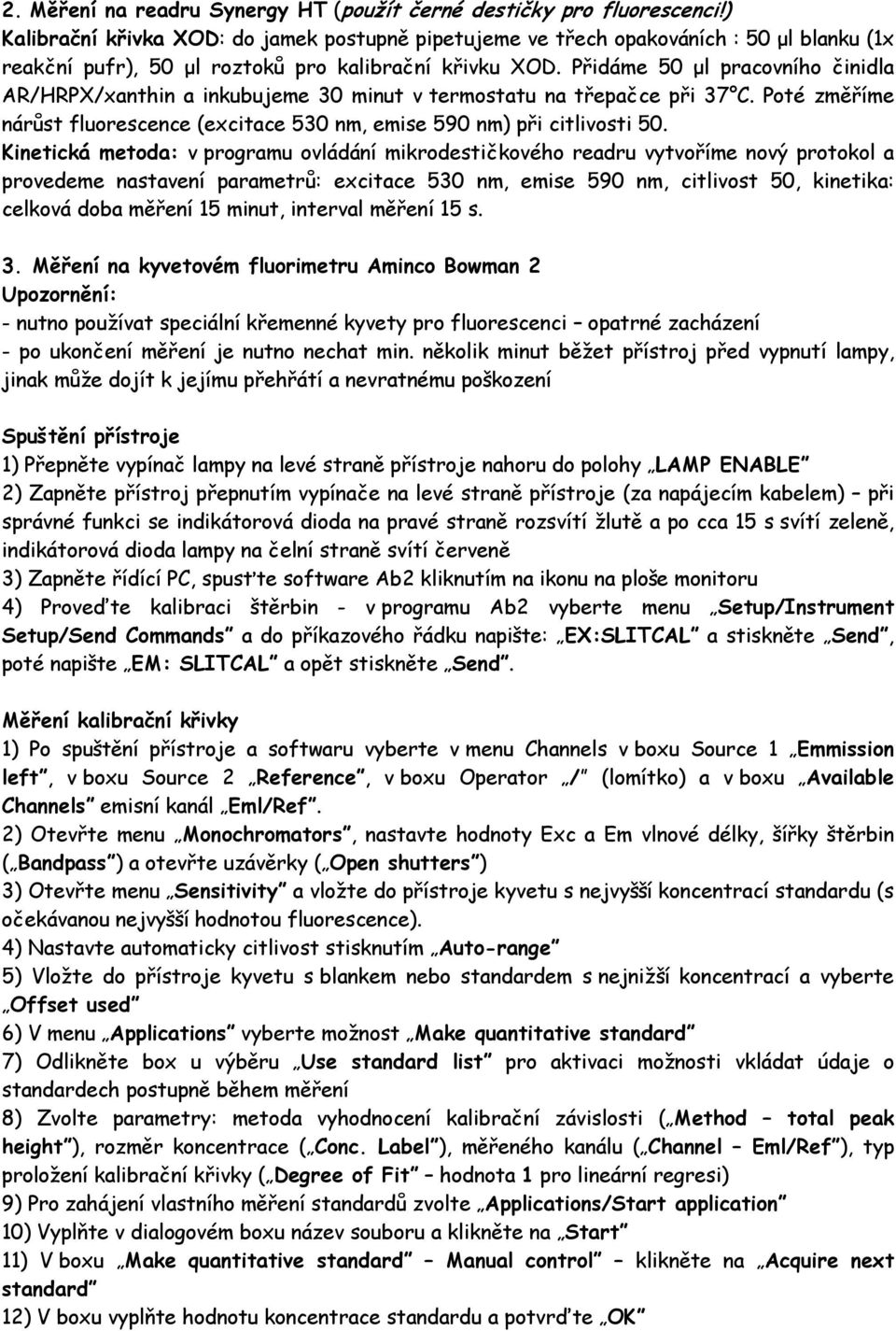 Přidáme 50 μl pracovního činidla AR/HRPX/xanthin a inkubujeme 30 minut v termostatu na třepačce při 37 C. Poté změříme nárůst fluorescence (excitace 530 nm, emise 590 nm) při citlivosti 50.