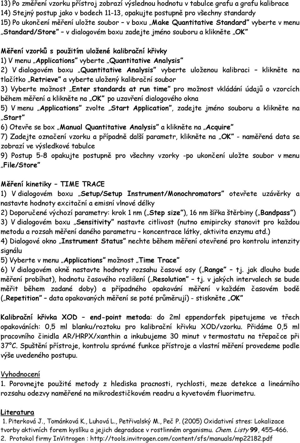 vyberte Quantitative Analysis 2) V dialogovém boxu Quantitative Analysis vyberte uloženou kalibraci klikněte na tlačítko Retrieve a vyberte uložený kalibrační soubor 3) Vyberte možnost Enter