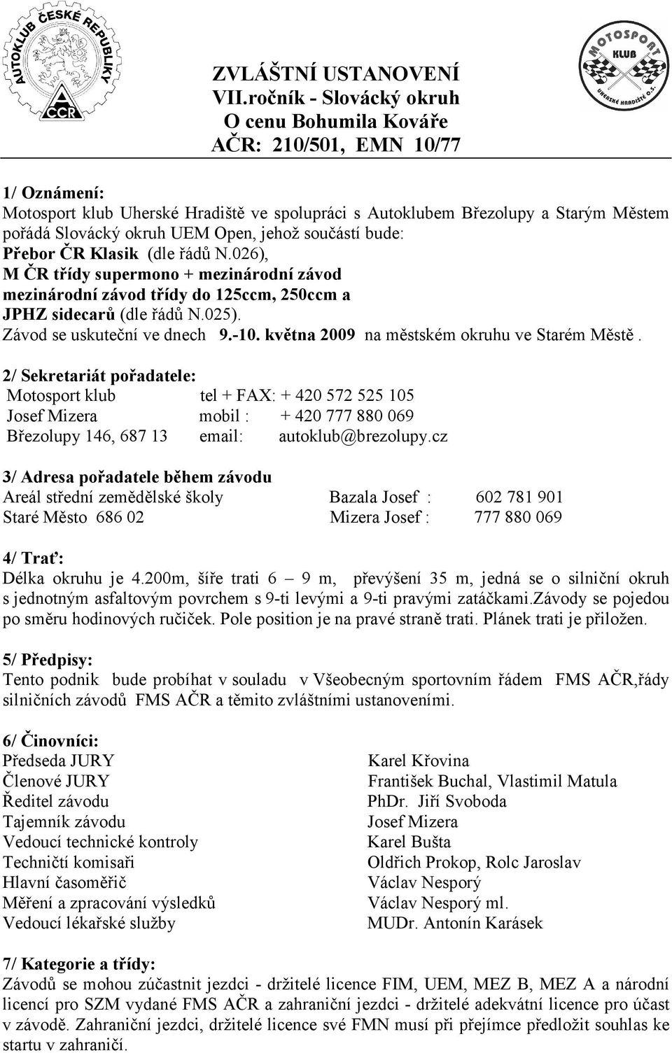 Open, jehož součástí bude: Přebor ČR Klasik (dle řádů N.026), M ČR třídy supermono + mezinárodní závod mezinárodní závod třídy do 125ccm, 250ccm a JPHZ sidecarů (dle řádů N.025).