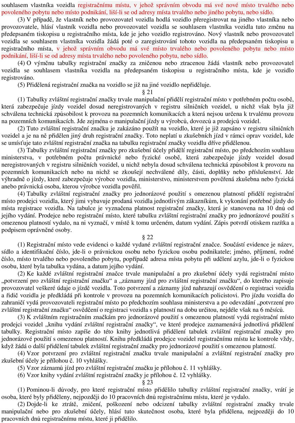 (3) V případě, že vlastník nebo provozovatel vozidla hodlá vozidlo přeregistrovat na jiného vlastníka nebo provozovatele, hlásí vlastník vozidla nebo provozovatel vozidla se souhlasem vlastníka