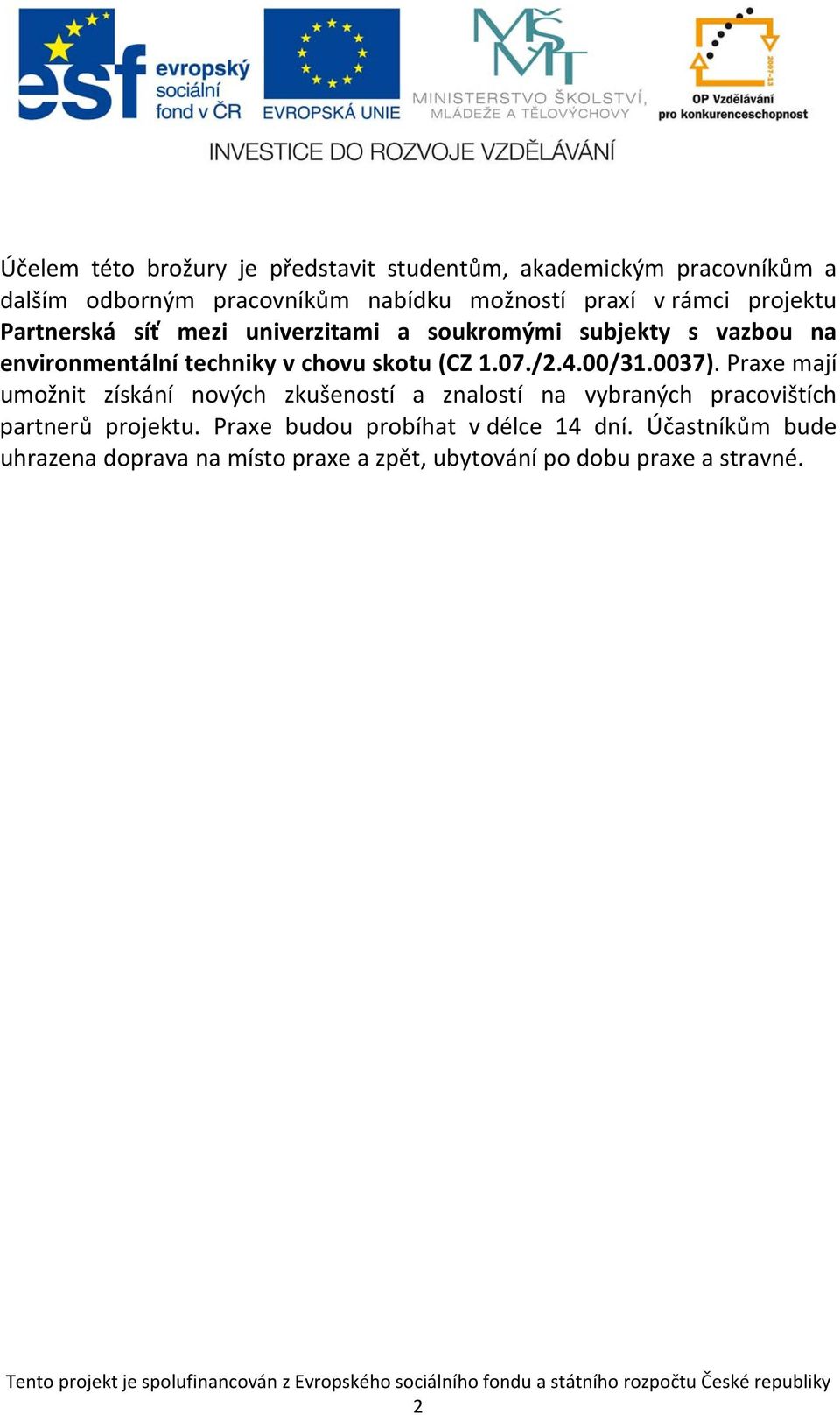 1.07./2.4.00/31.0037). Praxe mají umožnit získání nových zkušeností a znalostí na vybraných pracovištích partnerů projektu.